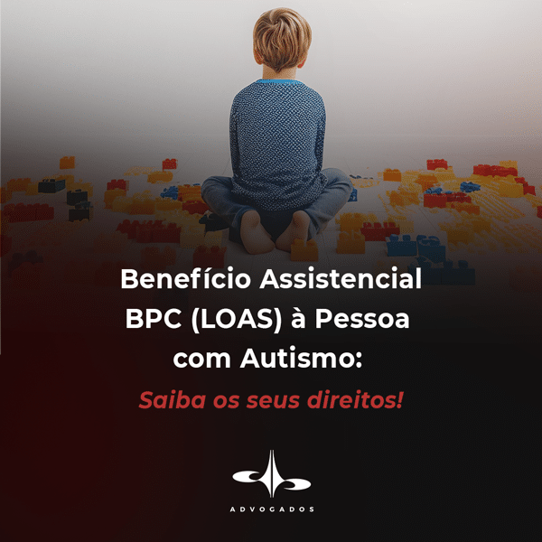 BENEFÍCIO ASSISTENCIAL BPC (LOAS) À PESSOA COM AUTSIMO: SAIBA OS SEUS DIREITOS!